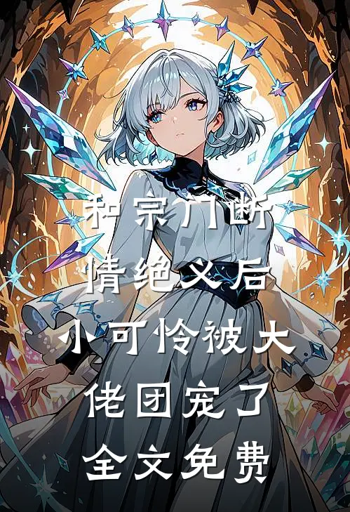 和宗门断情绝义后，小可怜被大佬团宠了全文免费