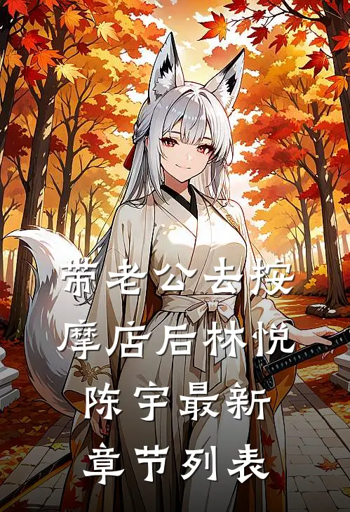 带老公去按摩店后林悦陈宇最新章节列表