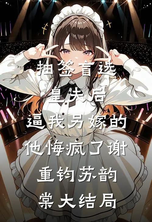 抽签盲选皇夫后，逼我另嫁的他悔疯了谢重钧苏韵棠大结局