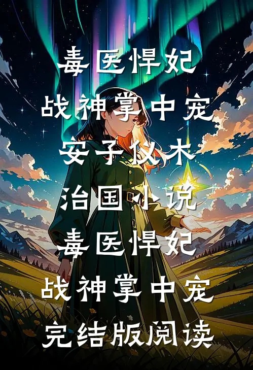 毒医悍妃：战神掌中宠安子仪木治国小说_毒医悍妃：战神掌中宠完结版阅读