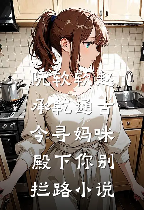 阮软软赵承乾通古今寻妈咪，殿下你别拦路小说