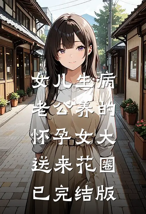 女儿生病，老公养的怀孕女大送来花圈已完结版