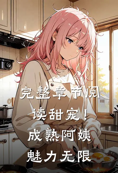 完整章节阅读甜宠！成熟阿姨魅力无限