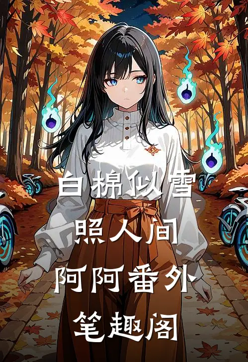 白棉似雪照人间：阿阿番外笔趣阁