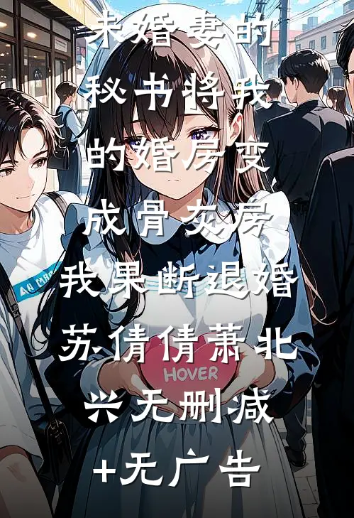 未婚妻的秘书将我的婚房变成骨灰房，我果断退婚苏倩倩萧北兴无删减+无广告