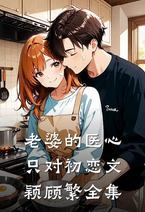 老婆的医心只对初恋文颖顾繁 全集