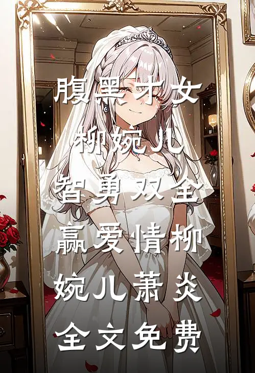 腹黑才女柳婉儿：智勇双全赢爱情柳婉儿萧炎全文免费