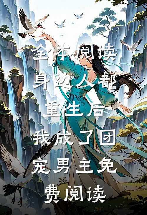 全本阅读身边人都重生后,我成了团宠男主免费阅读