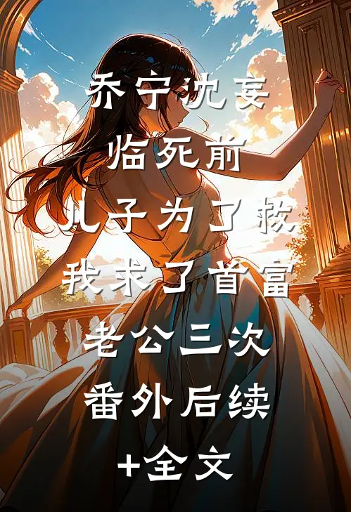 乔宁沈妄临死前，儿子为了救我求了首富老公三次: 番外后续+全文