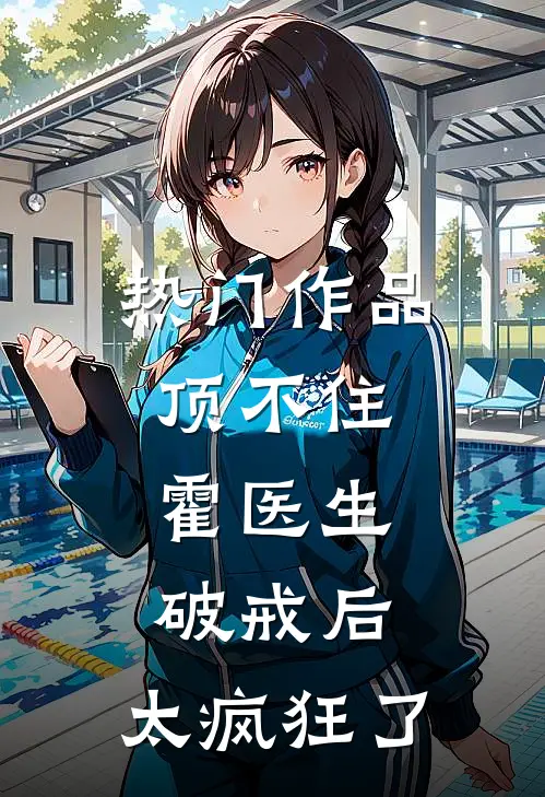 热门作品顶不住，霍医生破戒后，太疯狂了