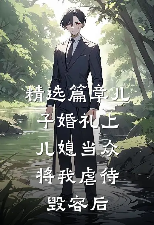 精选篇章儿子婚礼上，儿媳当众将我虐待毁容后