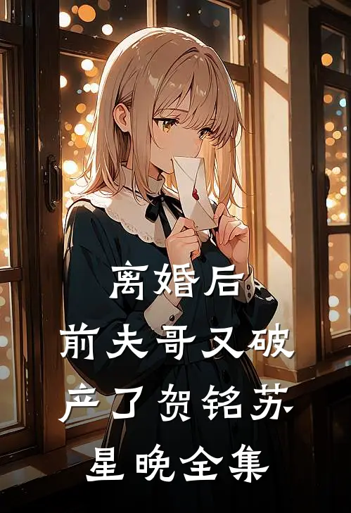 离婚后，前夫哥又破产了贺铭苏星晚 全集