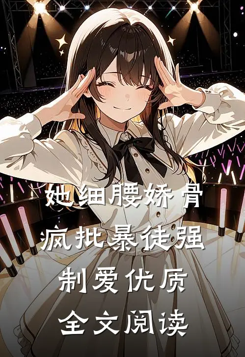 她细腰娇骨，疯批暴徒强制爱优质全文阅读