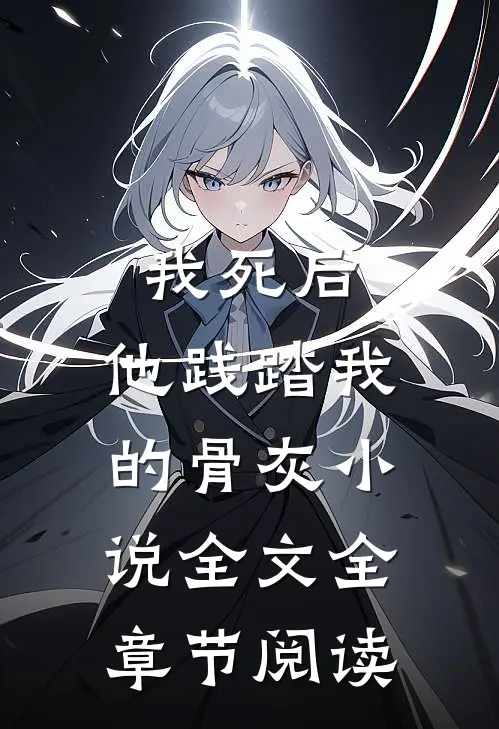 我死后，他践踏我的骨灰小说全文全章节阅读