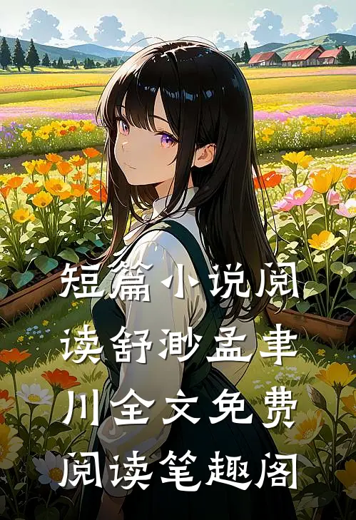 短篇小说阅读舒渺孟聿川全文免费阅读笔趣阁