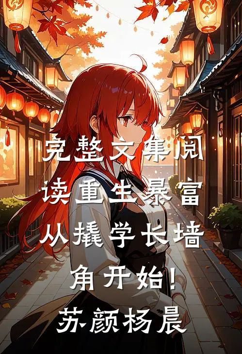完整文集阅读重生暴富:从撬学长墙角开始!苏颜杨晨