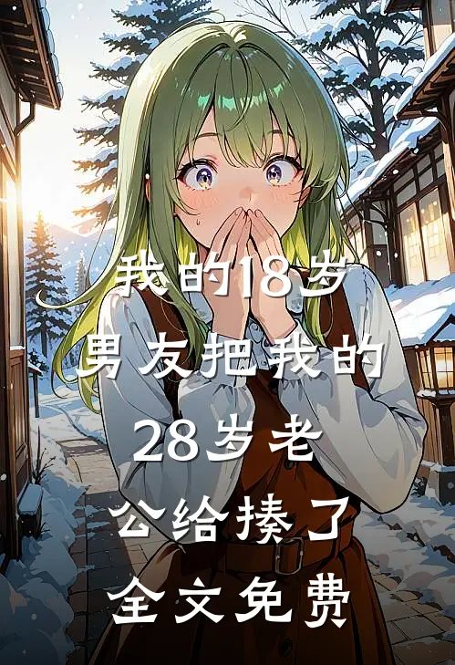 我的18岁男友把我的28岁老公给揍了全文免费