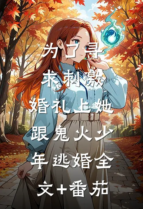 为了寻求刺激，婚礼上她跟鬼火少年逃婚全文+番茄