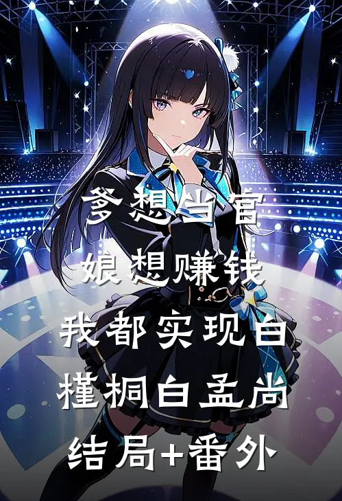 爹想当官，娘想赚钱，我都实现白槿桐白孟尚结局+番外