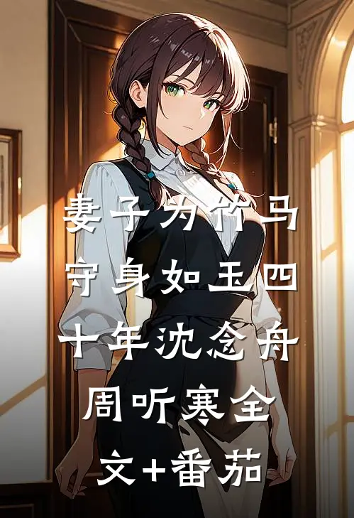 妻子为竹马守身如玉四十年沈念舟周听寒全文+番茄