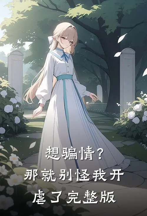 想骗情？那就别怪我开虐了完整版