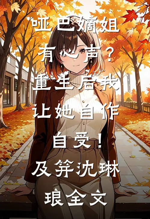 哑巴嫡姐有心声？重生后我让她自作自受！及笄沈琳琅全文