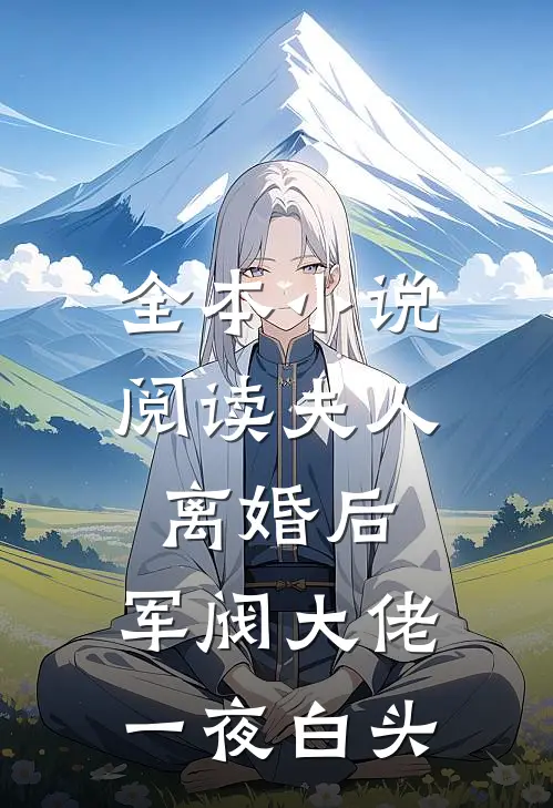 全本小说阅读夫人离婚后,军阀大佬一夜白头