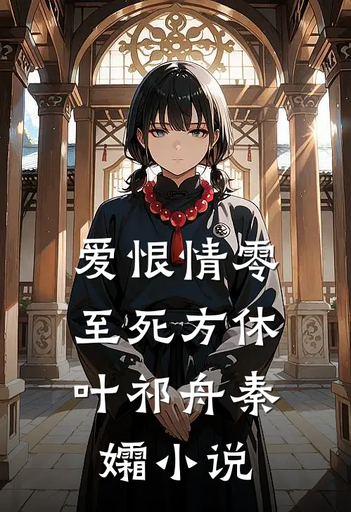 爱恨情零，至死方休叶祁舟秦孀小说