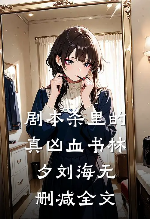 剧本杀里的真凶血书林夕刘海无删减全文