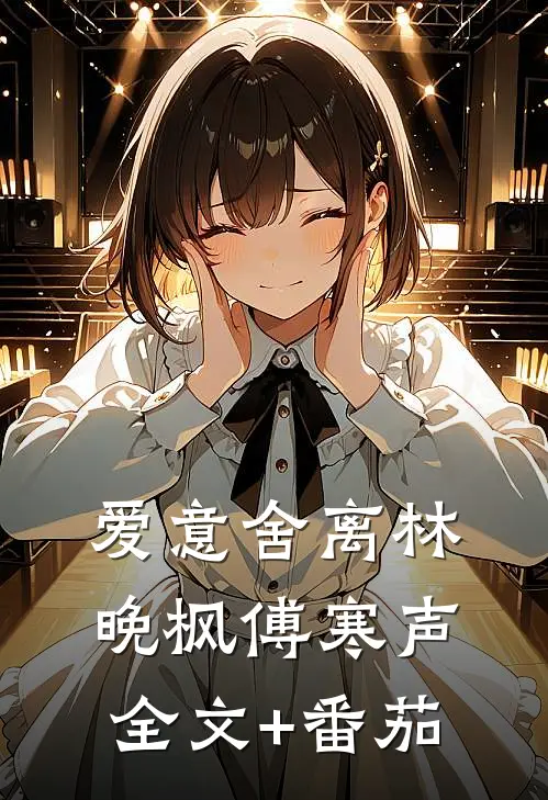 爱意舍离林晚枫傅寒声全文+番茄