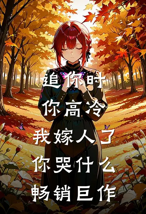 追你时你高冷，我嫁人了你哭什么畅销巨作