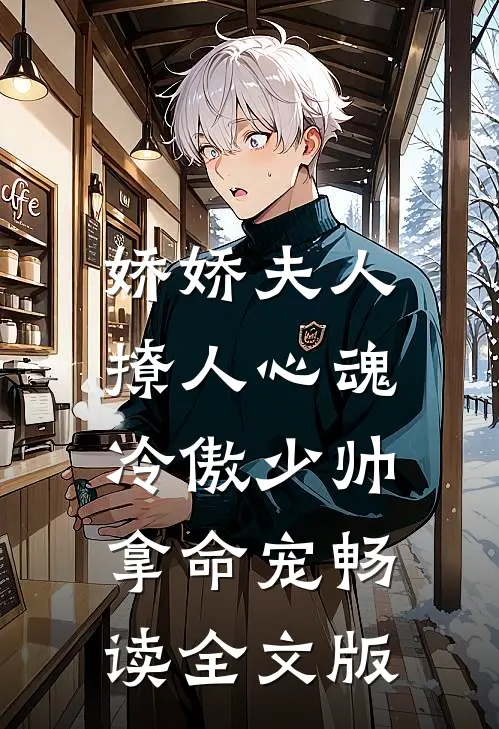 娇娇夫人撩人心魂,冷傲少帅拿命宠_畅读全文版