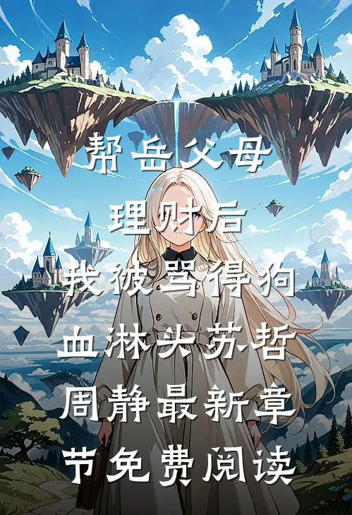 帮岳父母理财后，我被骂得狗血淋头苏哲周静最新章节免费阅读