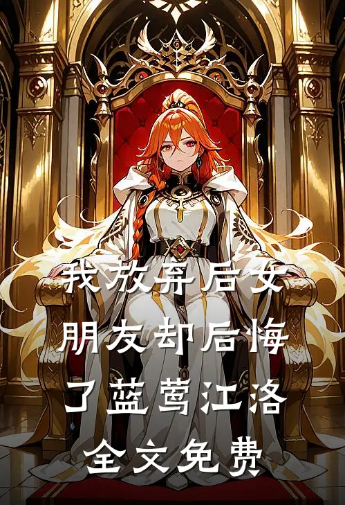 我放弃后女朋友却后悔了蓝莺江洛全文免费