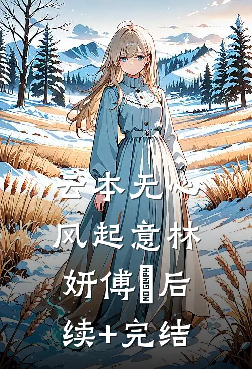 云本无心风起意林妍傅璟后续+完结
