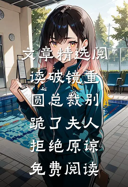 文章精选阅读破镜重圆总裁别跪了夫人拒绝原谅免费阅读