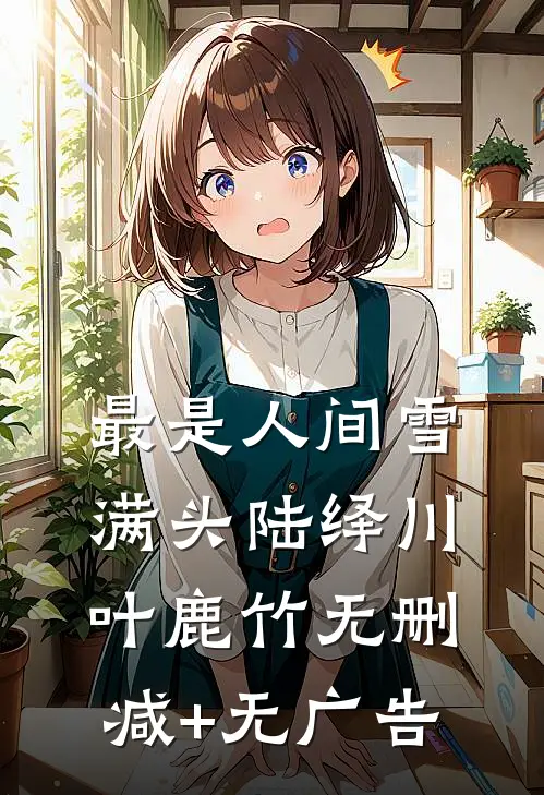 最是人间雪满头陆绎川叶鹿竹无删减+无广告