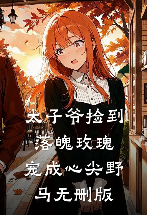 太子爷捡到落魄玫瑰，宠成心尖野马无删版