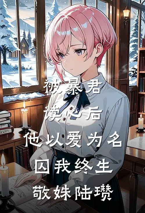 被暴君读心后，他以爱为名囚我终生敬姝陆瓒
