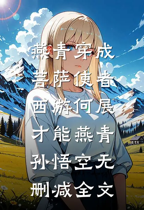 燕青穿成菩萨使者，西游何展才能燕青孙悟空无删减全文