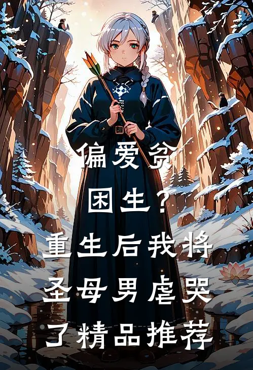 偏爱贫困生？重生后我将圣母男虐哭了精品推荐
