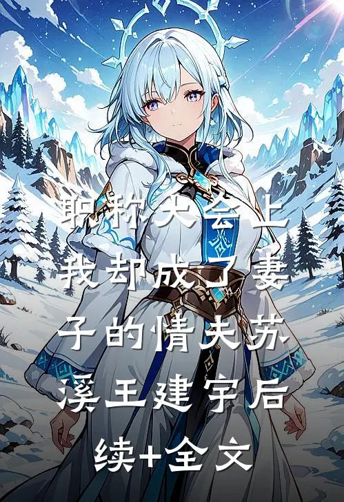 职称大会上，我却成了妻子的情夫苏溪王建宇后续+全文