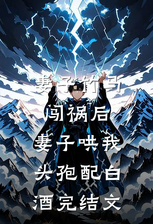 妻子竹马闯祸后，妻子哄我头孢配白酒完结文