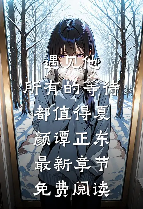 遇见他，所有的等待都值得夏颜谭正东最新章节免费阅读