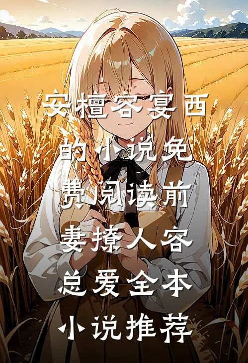 安檀容宴西的小说免费阅读前妻撩人容总爱全本小说推荐