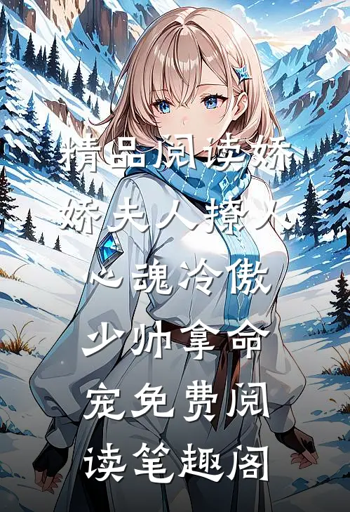 精品阅读娇娇夫人撩人心魂冷傲少帅拿命宠免费阅读笔趣阁