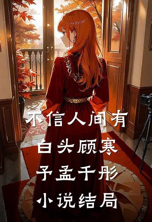 不信人间有白头顾寒予孟千彤小说结局