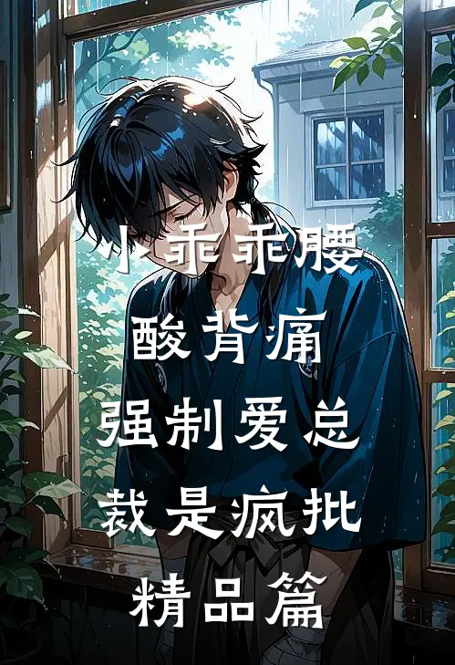 小乖乖腰酸背痛，强制爱总裁是疯批精品篇