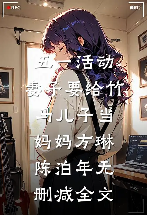 五一活动，妻子要给竹马儿子当妈妈方琳陈泊年无删减全文