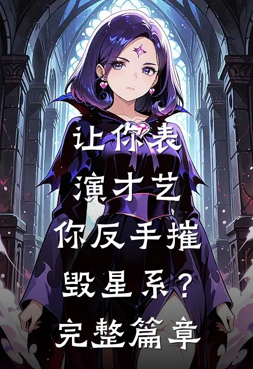 让你表演才艺，你反手摧毁星系？完整篇章